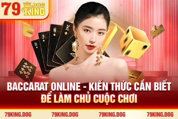 Baccarat Online - Kiến Thức Cần Biết Để Làm Chủ Cuộc Chơi