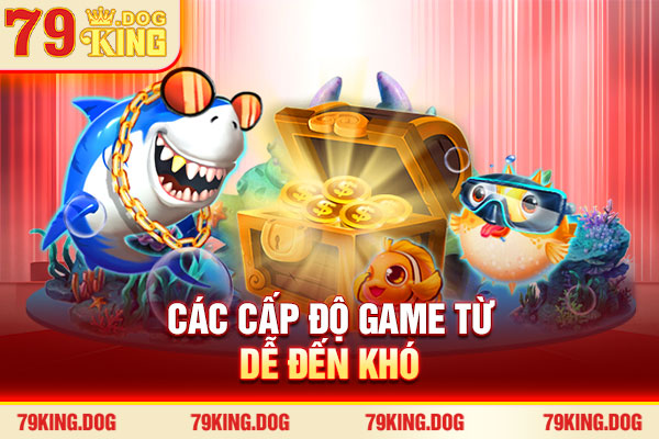 Các cấp độ game từ dễ đến khó