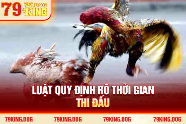 Luật quy định rõ thời gian thi đấu Luật quy định rõ thời gian thi đấu