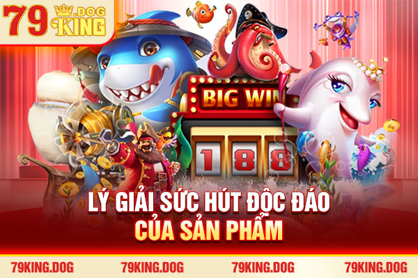 Lý giải sức hút độc đáo của sản phẩm Lý giải sức hút độc đáo của sản phẩm