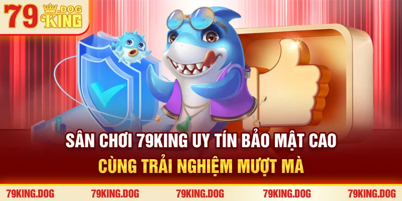 Sân chơi 79King uy tín, bảo mật cao cùng trải nghiệm mượt mà Sân chơi 79King uy tín, bảo mật cao cùng trải nghiệm mượt mà