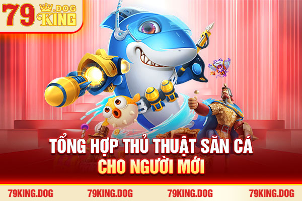 Tổng hợp thủ thuật săn cá cho người mới Tổng hợp thủ thuật săn cá cho người mới