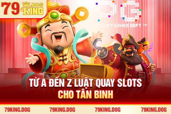 Từ A đến Z luật quay slots cho tân binh Từ A đến Z luật quay slots cho tân binh